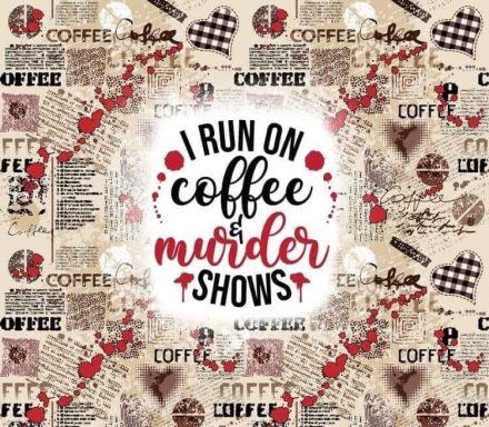 Text pattern featuring "I run on coffee & murder shows" with coffee and heart graphics.